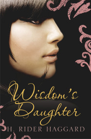 Wisdom's Daughter by H. Rider Haggard, 9781843913993