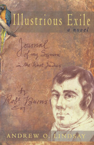 Illustrious Exile (Journal of My Sojourn in the West Indies by Robert Burns, Esq. Commenced on the First Day of July 1786) by Andrew O. Lindsay, 9781845230289