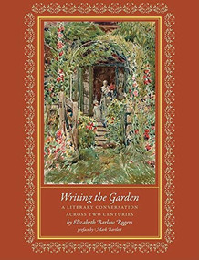 Writing the Garden (A Literary Conversation Across Two Centuries) by Elizabeth Barlow Rogers, 9781567924404