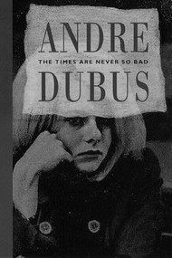 The Times Are Never So Bad by Andre Dubus, 9780879236410