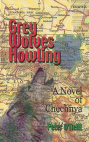 Grey Wolves Howling (A Novel of Chechnya) by Peter O'Neill, 9781885003584