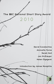 The BBC National Short Story Award 2010 by David Constantine, Aminatta Forna, Sarah Hall, Jon McGregor, Helen Oyeyemi, James Naughtie, 9781905583348