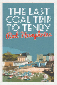 The Last Coal Trip to Tenby by Rod Humphries, 9781908069948