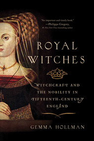 Royal Witches (Witchcraft and the Nobility in Fifteenth-Century England) - 9781643137704 by Gemma Hollman, 9781643137704