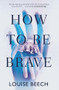 How to Be Brave by Louise Beech, 9781910633199