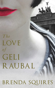 The Love of Geli Raubal by Brenda Squires, 9781910901502