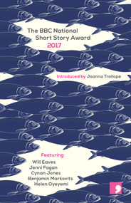 The BBC National Short Story Award 2017 by Joanna Trollope, Jenni Fagan, Benjamin Markovits, Cynan Jones, Helen Oyeyemi, Will Eaves, 9781910974353