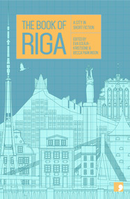 The Book of Riga (A City in Short Fiction) by Eva Eglaja-Kristsone, Becca Parkinson, Vaira Vike-Freiberga, 9781910974384
