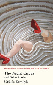The Night Circus (and Other Stories) by Uršula Kovalyk, Julia Sherwood, 9781912681044