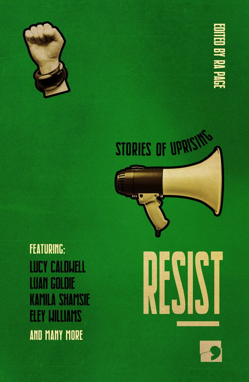 Resist (Stories of Uprising) by Julia Bell, Bidisha Bidisha, SJ Bradley, Jude Brown, Lucy Caldwell, Steve Chambers, Martin Edwards, Uschi Gatward, Luan Goldie, Gaia Holmes, Nikita Lalwani, Zoe Lambert, Anna Lewis, Irfan Master, Donny O'Rourke, Kamila Shamsie, Karline Smith, Kim S.., 9781912697311