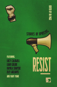 Resist (Stories of Uprising) by Julia Bell, Bidisha Bidisha, SJ Bradley, Jude Brown, Lucy Caldwell, Steve Chambers, Martin Edwards, Uschi Gatward, Luan Goldie, Gaia Holmes, Nikita Lalwani, Zoe Lambert, Anna Lewis, Irfan Master, Donny O'Rourke, Kamila Shamsie, Karline Smith, Kim Squirell, Lucas Stewart, Eley Williams, 9781912697311