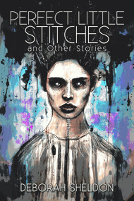 Perfect Little Stitches and Other Stories by Deborah Sheldon, Deborah Sheldon, 9781925496512