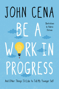 Be a Work in Progress (And Other Things I'd Like to Tell My Younger Self) by John Cena, Valeria Petrone, 9780593356418