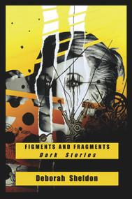 Figments and Fragments (Dark Stories) by Deborah Sheldon, Deborah Sheldon, 9781925956214