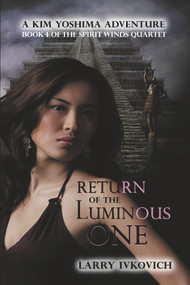 Return of the Luminous One (A Kim Yoshima Adventure) by Larry Ivkovich, Larry Ivkovich, 9781925956269