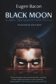 Black Moon (Graphic Speculative Flash Fiction) by Eugen Bacon, Eugen Bacon, Elena Betti, Elena Betti, 9781925956658