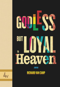 Godless but Loyal to Heaven (Stories) by Richard Van Camp, 9781926531731