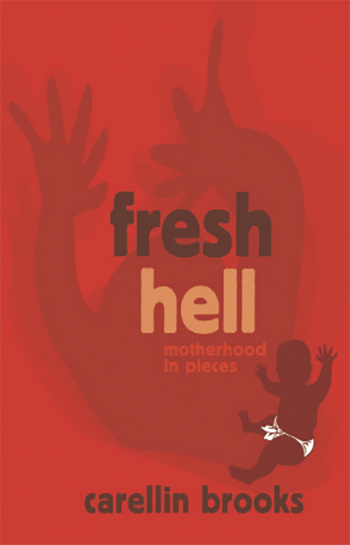 Fresh Hell: Motherhood in Pieces by Carellin Brooks, 9781927335321