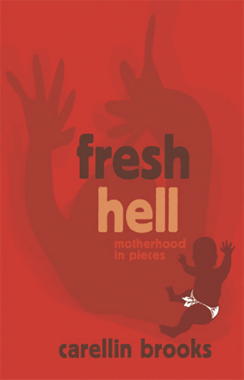 Fresh Hell: Motherhood in Pieces by Carellin Brooks, 9781927335321