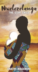Nwelezelanga: The Star Child by Unathi Magubeni, 9781928337249