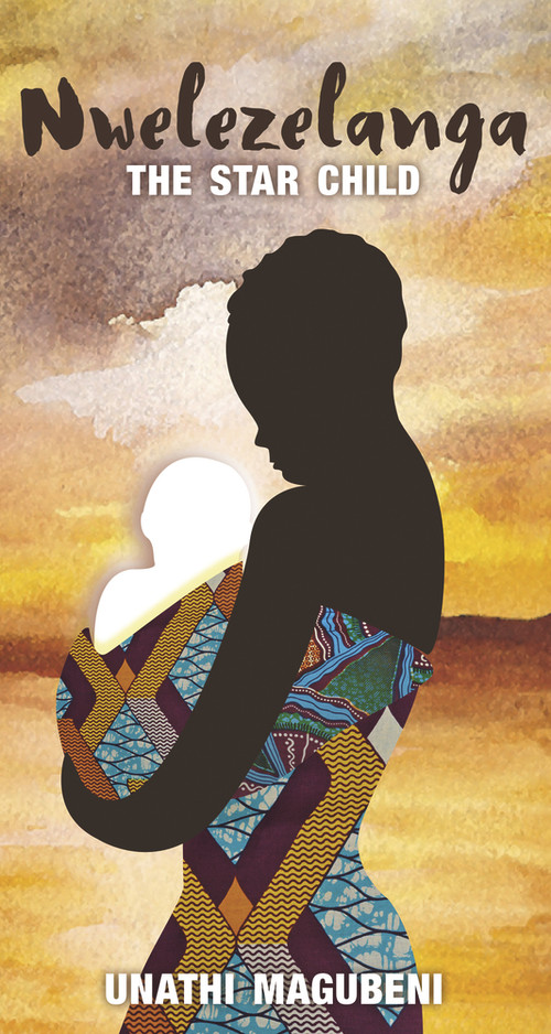 Nwelezelanga: The Star Child by Unathi Magubeni, 9781928337249