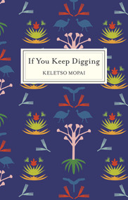 If You Keep Digging by Keletso Mopai, 9781928337812