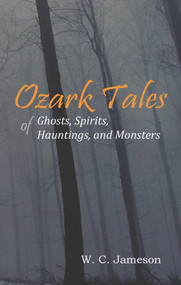 Ozark Tales of Ghosts, Spirits, Hauntings and Monsters by W.C. Jameson, 9781930584112