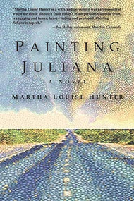 Painting Juliana (A Novel) by Martha Louise Hunter, 9781930584709