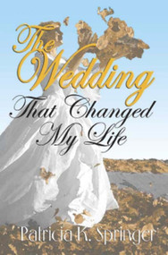 The Wedding That Changed My Life by Patricia K. Springer, 9781931741286