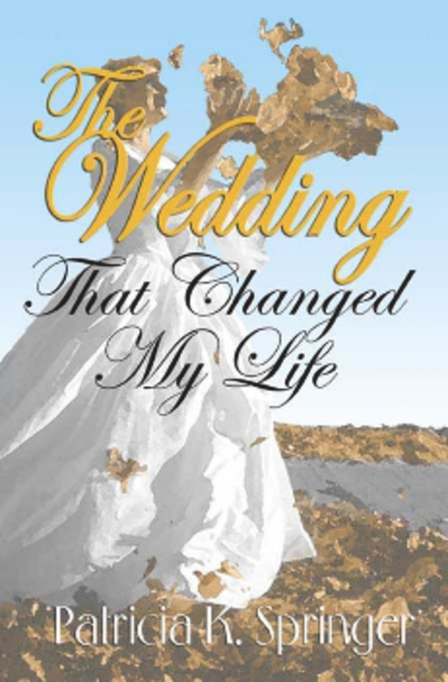 The Wedding That Changed My Life by Patricia K. Springer, 9781931741286