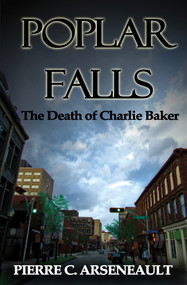 Poplar Falls (The Death of Charlie Baker) by Pierre C Arseneault, 9781932926682