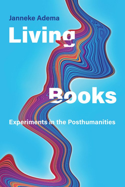 Living Books (Experiments in the Posthumanities) by Janneke Adema, 9780262046022