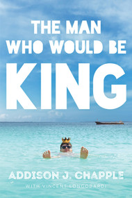 The Man Who Would Be King by Addison J. Chapple, Vincent Longobardi, 9781933769745