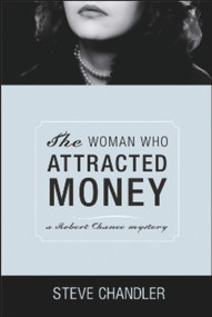 The Woman Who Attracted Money (a Robert Chance mystery) by Steve Chandler, 9781934759400