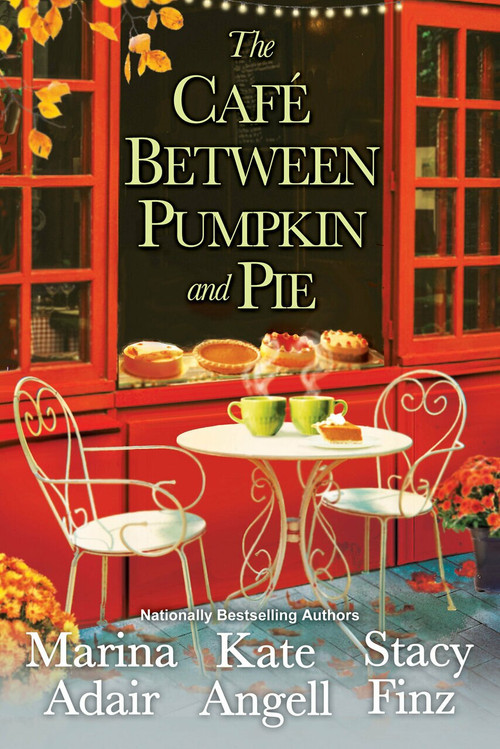 The Café between Pumpkin and Pie by Kate Angell, Marina Adair, Stacy Finz, 9781496733207