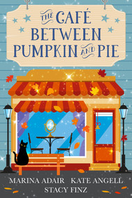 The Café between Pumpkin and Pie by Marina Adair, Kate Angell, Stacy Finz, 9781496733207