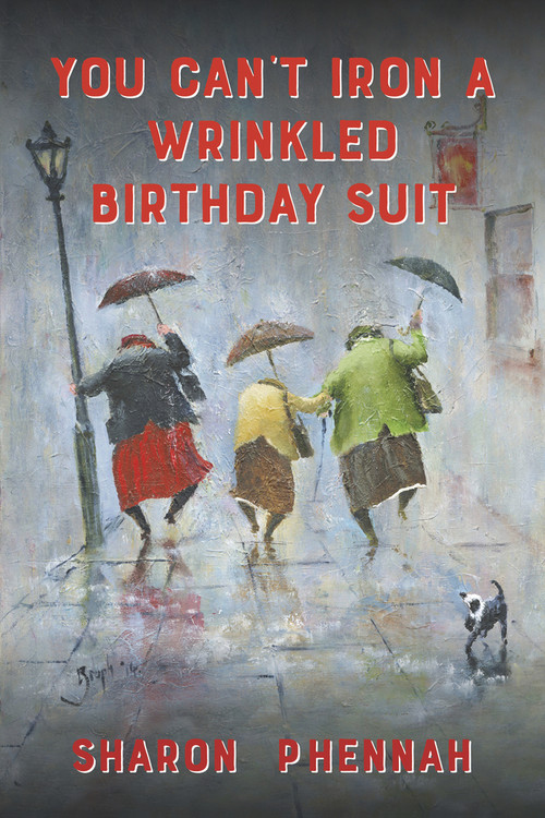 You Can't Iron a Wrinkled Birthday Suit by Sharon Phennah, 9781937084141
