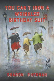 You Can't Iron a Wrinkled Birthday Suit by Sharon Phennah, 9781937084141