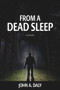 From a Dead Sleep by John A. Daly, 9781937084547