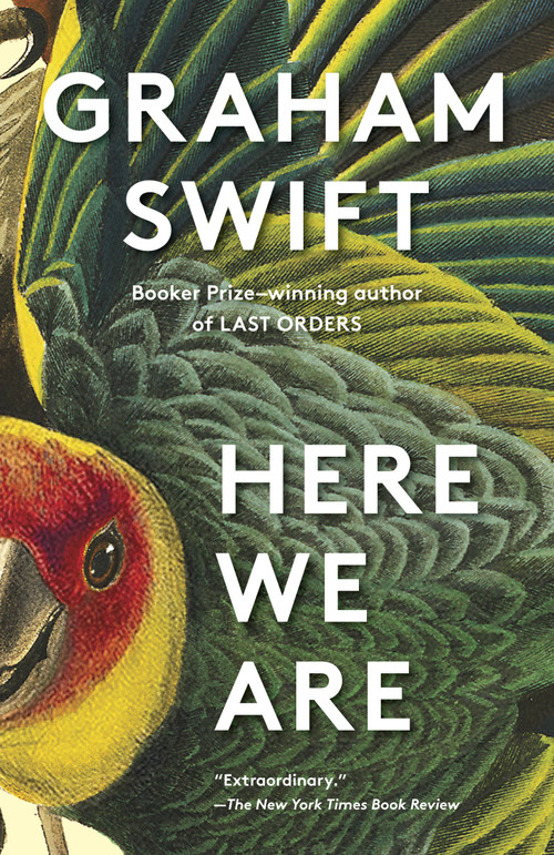 Here We Are (A novel) by Graham Swift, 9781984899521