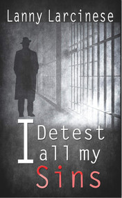 I Detest All My Sins by Lanny Larcinese, 9781940758800