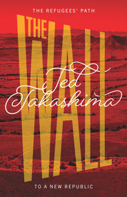 The Wall (The Refugees' Path to a New Republic) by Tetsuo Ted Takashima, Giuseppe di Martino, 9781940842462