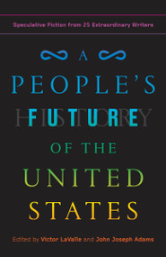 A People's Future of the United States (Speculative Fiction from 25 Extraordinary Writers) by Victor LaValle, John Joseph Adams, Charlie Jane Anders, Lesley Nneka Arimah, Charles Yu, 9780525508809