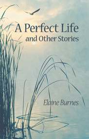 A Perfect Life and Other Stories by Elaine Burnes, 9781943837366