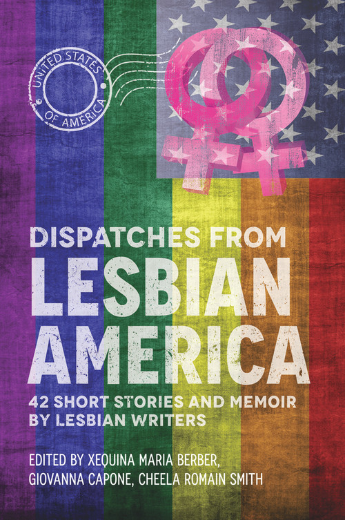 Dispatches From Lesbian America by  Xequina Berber, Giovanna Capone, Cheela Romain Smith, 9781943837649