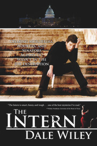 The Intern (Chasing Murderers, Hookers, and Senators Across DC Wasn't In The Job Description) by Dale Wiley, 9781944109028