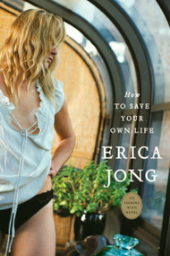 How to Save Your Own Life by Erica Jong, Erica Jong, 9781585424993