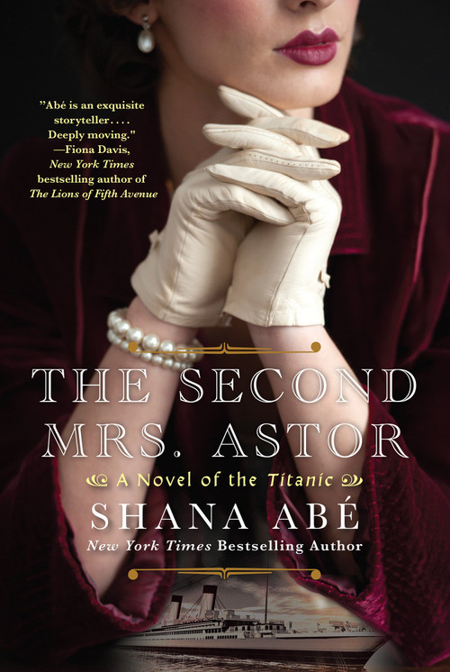 The Second Mrs. Astor (A Heartbreaking Historical Novel of the Titanic) by Shana Abe, 9781496732040