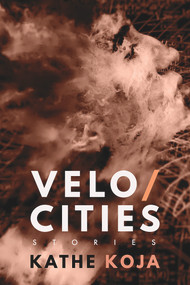 Velocities (Stories) by Kathe Koja, 9781946154231