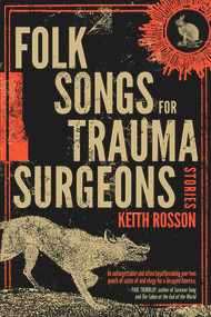 Folk Songs for Trauma Surgeons (Stories) by Keith Rosson, 9781946154521